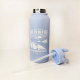 Life is better drink bottle